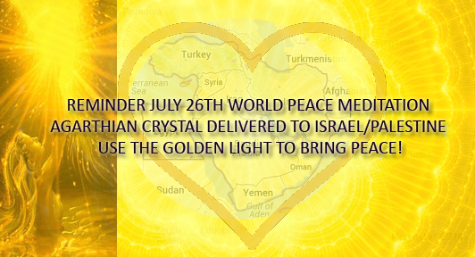 UPDATE – URGENT REMINDER – FOR JULY 26TH – AGARTHIAN CRYSTAL DELIVERED TO ISRAEL/PALESTINE MEDITATION FOR WORLD PEACE